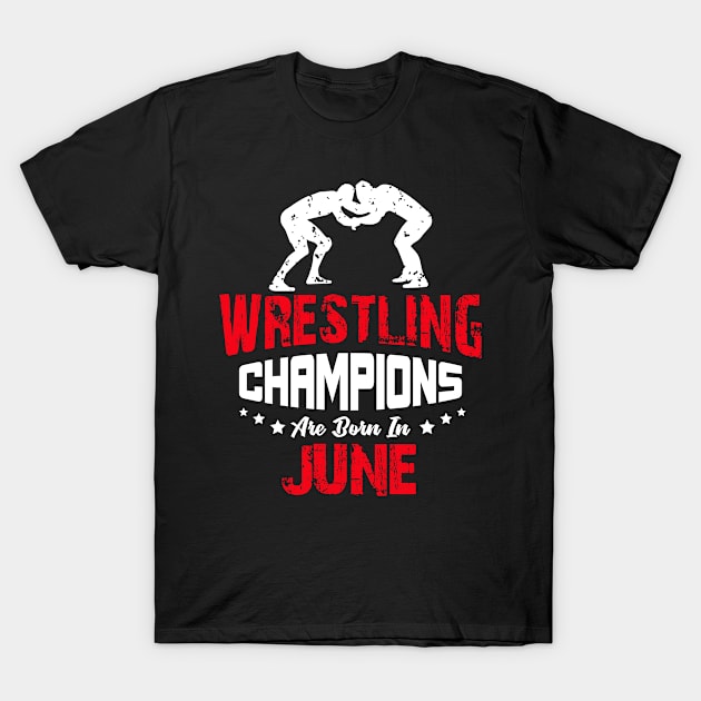 Wrestling Champions Are born in June, Wrestling Birthday Gift T-Shirt by jmgoutdoors